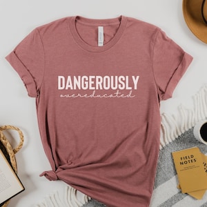 Dangerously Overeducated T-Shirt Doctoral Shirt PhD Graduation Gift Doctoral Student Tee Doctorate Shirt PhD Shirt Doctorate Grad PhD Gift