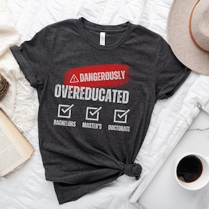 Dangerously Overeducated T-Shirt Doctoral Shirt PhD Graduation Gift Doctoral Student Tee Doctorate Shirt PhD Shirt Doctorate Grad PhD Gift