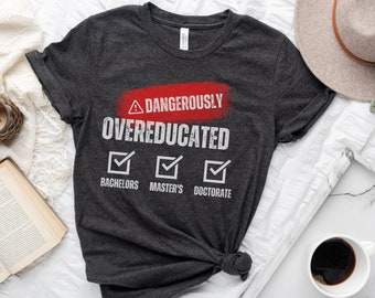 Dangerously Overeducated T-Shirt Doctoral Shirt PhD Graduation Gift Doctoral Student Tee Doctorate Shirt PhD Shirt Doctorate Grad PhD Gift