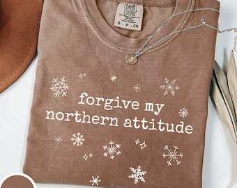Forgive My Northern Attitude Shirt, Song Lyrics T-Shirt, Kahan, Snowflake Comfort Colors TShirt, Stick Noah Season, Funny Winter Climate Tee