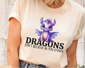 Funny Dragon Tshirt, Dragons Don&#39;t Believe In You Either, Cute Dragon Shirt, Dragon Lover T-Shirt, Year Dragon, Cute Purple Dragon Bookish