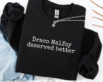 Funny Draco Sweater, Draco Deserved Better, Team Malfoy, Gift For Draco Fans, HP Sweater, Funny Literary Tshirt, Fans Of HP Sweatshirt