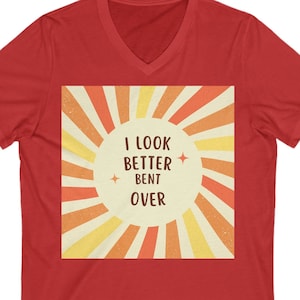 I look better bent over, funny shirt, gift for her
