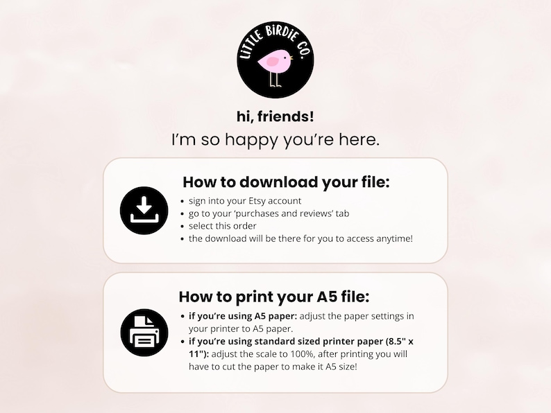 May include: A pink and black logo with a bird illustration and the text "Little Birdie Co.".  Instructions on how to download and print a digital file. The text includes "How to download your file:" and "How to print your A5 file:"
