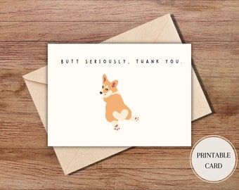 May include: Printable card with a corgi dog illustration and the text "Butt Seriously, Thank You."