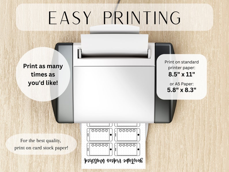 May include: A white printer with a sheet of paper coming out of it. The paper has a black and white design of a phone with stars. The text on the paper says "Youtube Videos Watch". The text on the printer says "EASY PRINTING" and "Print as many times as you'd like!" and "For the best quality, print on card stock paper!" The text on the right side of the printer says "Print on standard printer paper: 8.5" x 11" or A5 Paper: 5.8" x 8.3"