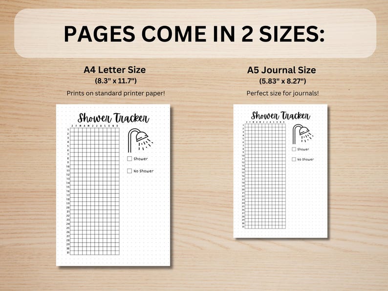 May include: Two printable shower tracker pages in black and white. The pages are designed for use in a bullet journal or planner. The larger page is 21.1 cm by 29.7 cm and the smaller page is 14.8 cm by 21 cm. The pages feature a grid with a shower icon and checkboxes for "Shower" and "No Shower".