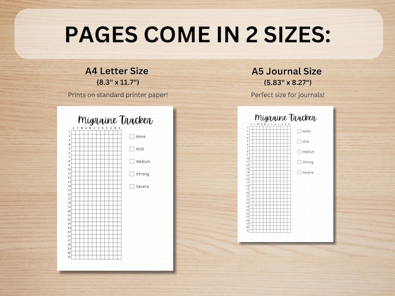 May include: Two printable migraine tracker pages in black and white. The pages are designed for use in a journal or planner. The larger page is 8.3 inches by 11.7 inches and the smaller page is 5.83 inches by 8.27 inches. The pages have a grid with checkboxes for tracking migraine severity: None, Mild, Medium, Strong, Severe.