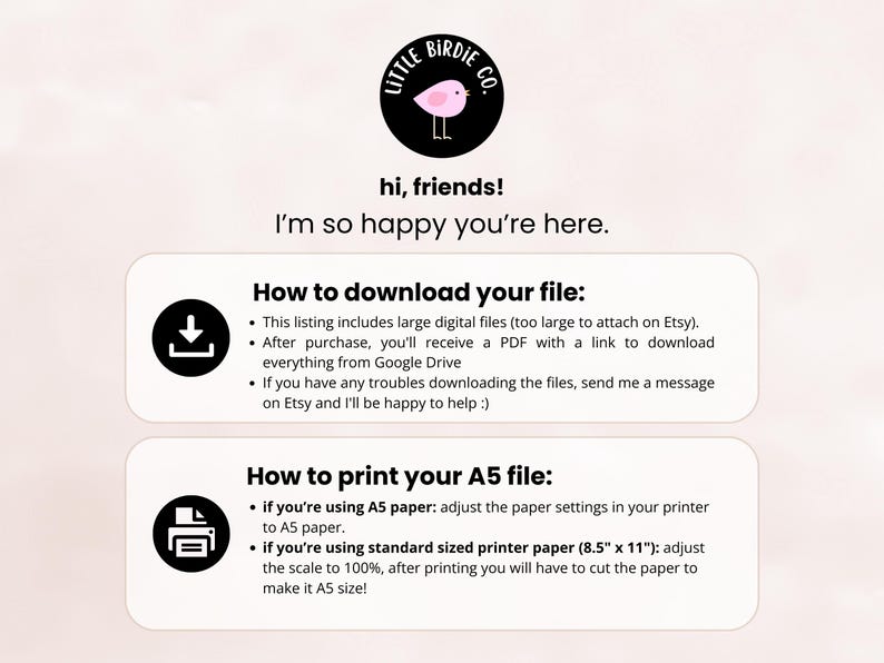 May include: A digital download information sheet with the text "hi, friends! I'm so happy you're here." The sheet includes instructions on how to download and print A5 files. The Little Birdie Co. logo is at the top.