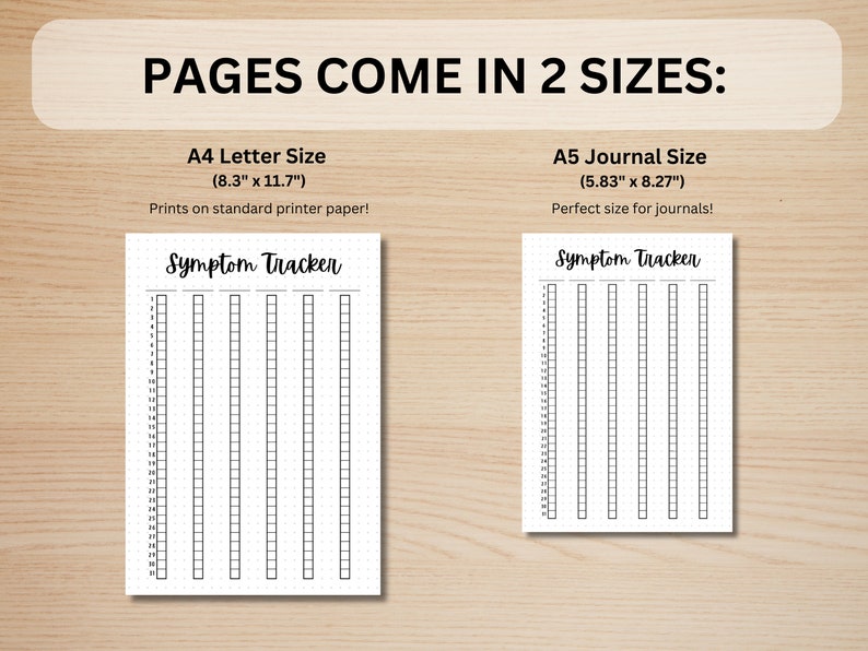 May include: Two printable symptom tracker pages in different sizes. The A4 page is 8.3 inches by 11.7 inches and the A5 page is 5.83 inches by 8.27 inches. Both pages have a grid layout with the text "Symptom Tracker" at the top.