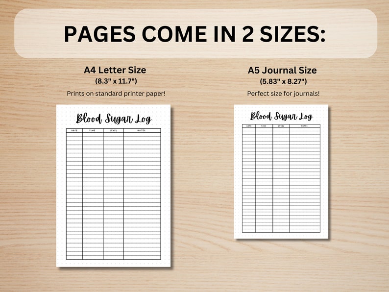 May include: Two printable blood sugar log pages in different sizes. The A4 page is 8.3 inches by 11.7 inches and the A5 page is 5.83 inches by 8.27 inches. Both pages have columns for date, time, level, and notes.
