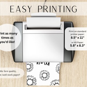 May include: A white printer with a sheet of paper coming out of it. The paper has a black and white pattern of sunflowers. The text "EASY PRINTING" is at the top of the image. The text "Print as many times as you'd like!" is on the left side of the image. The text "Print on standard printer paper: 8.5" x 11" or A5 Paper: 5.8" x 8.3" is on the right side of the image. The text "For the best quality, print on card stock paper!" is at the bottom of the image.