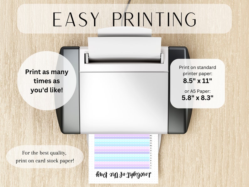 May include: A white printer with a sheet of paper with colorful stripes coming out of it. The text on the paper says "hot no jo pybynop". The text on the image says "EASY PRINTING", "Print as many times as you'd like!" and "For the best quality, print on card stock paper!"  The text also says "Print on standard printer paper: 8.5" x 11" or A5 Paper: 5.8" x 8.3"