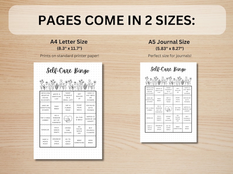 May include: Two printable self-care bingo cards, one in letter size (8.3 inches by 11.7 inches) and one in journal size (5.83 inches by 8.27 inches). Each card features a 5x5 grid with self-care activities like "unfollow negative social accounts", "write a gratitude list", "treat yourself to a small gift", "get outside", "have a hot bath or shower", "make an everything shower", "face mask", "let a tummy treat", "paint your nails", "socialize with friends", "try a new hobby", "do a random act of kindness", "go for a walk", "watch a sunset or sunrise", "exercise", "gold dance party", "spend time outdoors", "no social media", "buy yourself flowers", "have a movie night", "organize your space", "go to sleep early", "bake something yummy", "have a mani pedi".