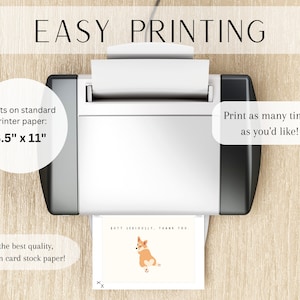 May include: A white printer with a sheet of paper in the tray. The paper has a cute dog illustration with the text "But Seriously, Thank You". The text "Easy Printing" is at the top of the image. The text "Prints on standard printer paper: 8.5" x 11" is on the left side of the image. The text "Print as many time's as you'd like!" is on the right side of the image. The text "For the best quality, print on card stock paper!" is at the bottom of the image.