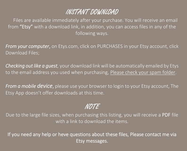 May include: Text explaining how to download digital files purchased on Etsy. The text mentions downloading from a computer, as a guest, or from a mobile device. It also notes that large files will be sent as a PDF with a download link. The text ends with instructions to contact the seller via Etsy messages for help.