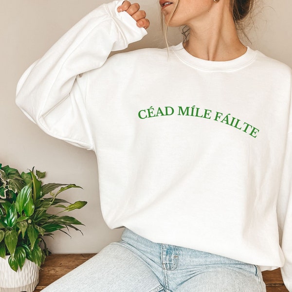 Cead Mile Failte Sweatshirt, St Patrick's Day Sweater, Irish Sweatshirt, Gaelic Irish Sweater, One Hundred Thousand Welcomes, Gaelic Sweater