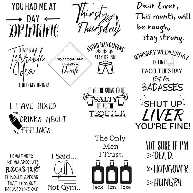 May include: A collection of humorous, black and white illustrations with text about drinking. The text includes phrases like "Thirsty Thursday", "Whiskey Wednesday", "Taco Tuesday", "Salty, Bring the Tequila", "Shut Up Liver You're Fine", and "Not Sure If I'm Dead, Hungover, Hungry".