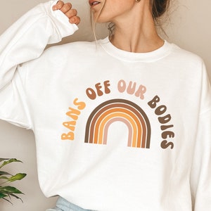 Bans off our Bodies Sweatshirt, Vintage Retro Sweater, Feminist Crewneck, Feminism T-shirt, Woman Power, Pro Ro Pullover, Female Rights