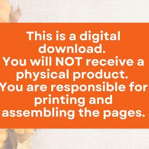 May include: Orange text on a bright orange background with the text "This is a digital download. You will NOT receive a physical product. You are responsible for printing and assembling the pages."