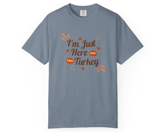 I'm Just Here for the Turkey T-shirt | Thanksgiving Shirt, Turkey Quote