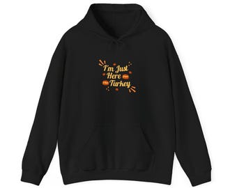 I'm Just Here for Turkey Hoodie | Thanksgiving Turkey Sweatshirt