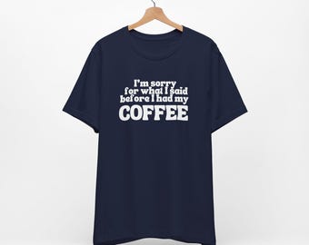 Funny Coffee T-Shirt: I'm Sorry For What I Said Unisex Tee