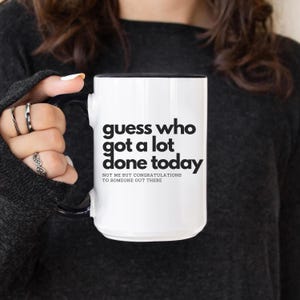Funny Sarcastic Coffee Mug for Work – ‘Guess Who Got a Lot Done Today…Not Me ’ – Procrastinator Gift Office Humor Coworker Present