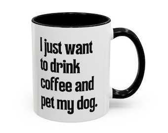 I just want to drink coffee and pet my Dog Lover Coffee Mug 11oz