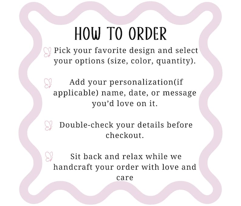 May include: A white background with the text "HOW TO ORDER" in black. The text provides instructions on how to order, including selecting a design, adding personalization, double-checking details, and relaxing while the order is handcrafted.