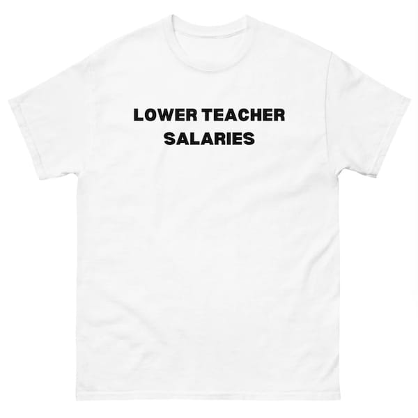 Lower Teacher Salaries Shirt Etsy