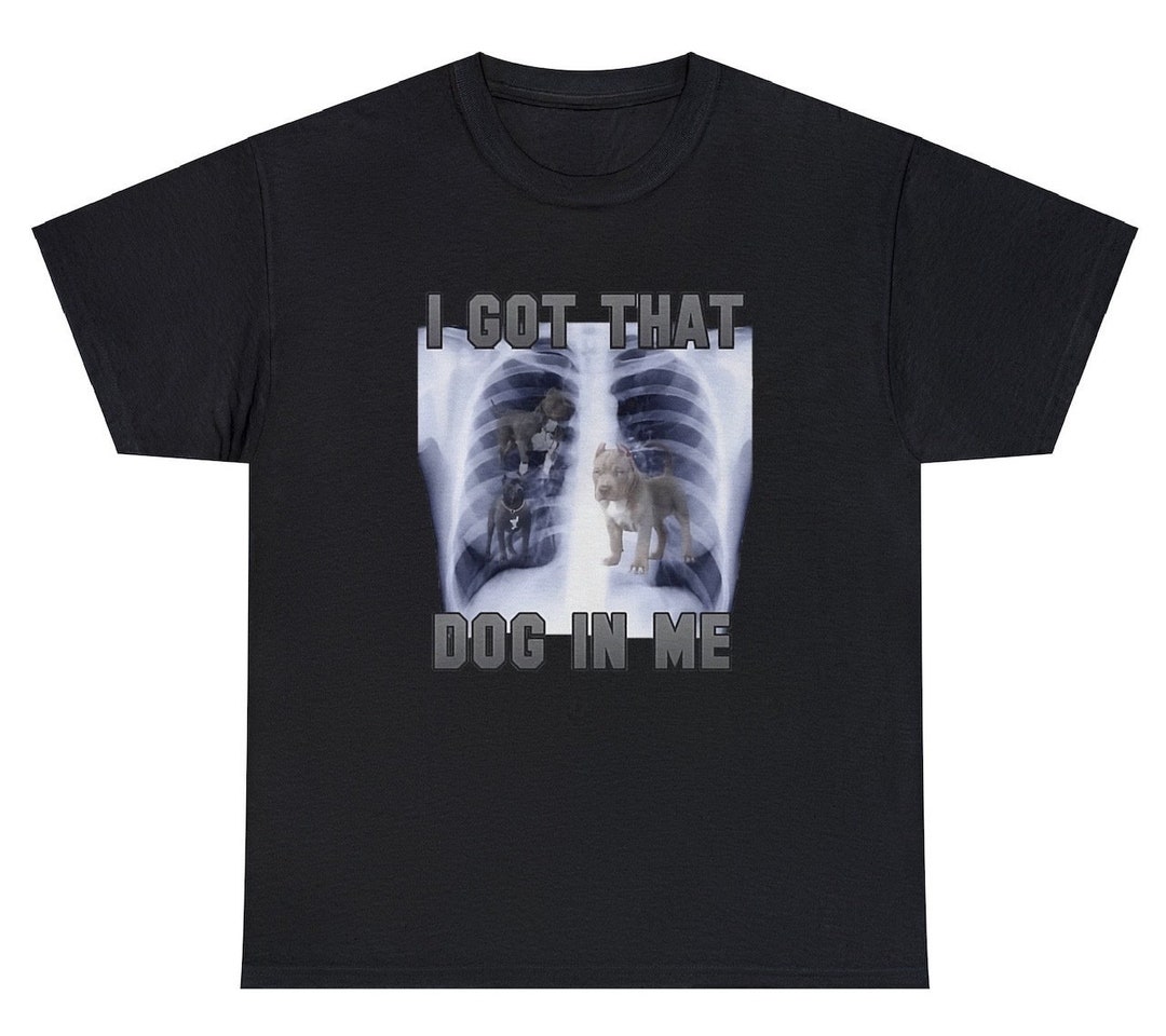 I Got That Dog in Me, Funny Meme Shirt, Xray Shirt, Dog Xray, Unisex