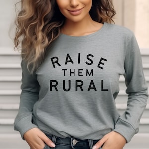 Raise Them Rural Long Sleeve Tee Homeschooling Mom Gift Country Mama Small Town Crunchy Farm Wife Shirt Ranch Life Homestead Dad Mom Gift