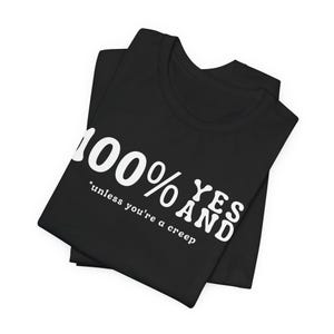 100% Yes And Unless You&#39;re a Creep | Funny Improv Shirt for Improvisers | Bella+Canvas JDB Tee | Improv Comedy Gift