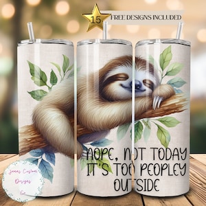 May include: A stainless steel tumbler with a sloth sleeping on a branch with green leaves. The tumbler has the text "NOPE, NOT TODAY IT'S TOO PEOPLEY OUTSIDE" printed on it.