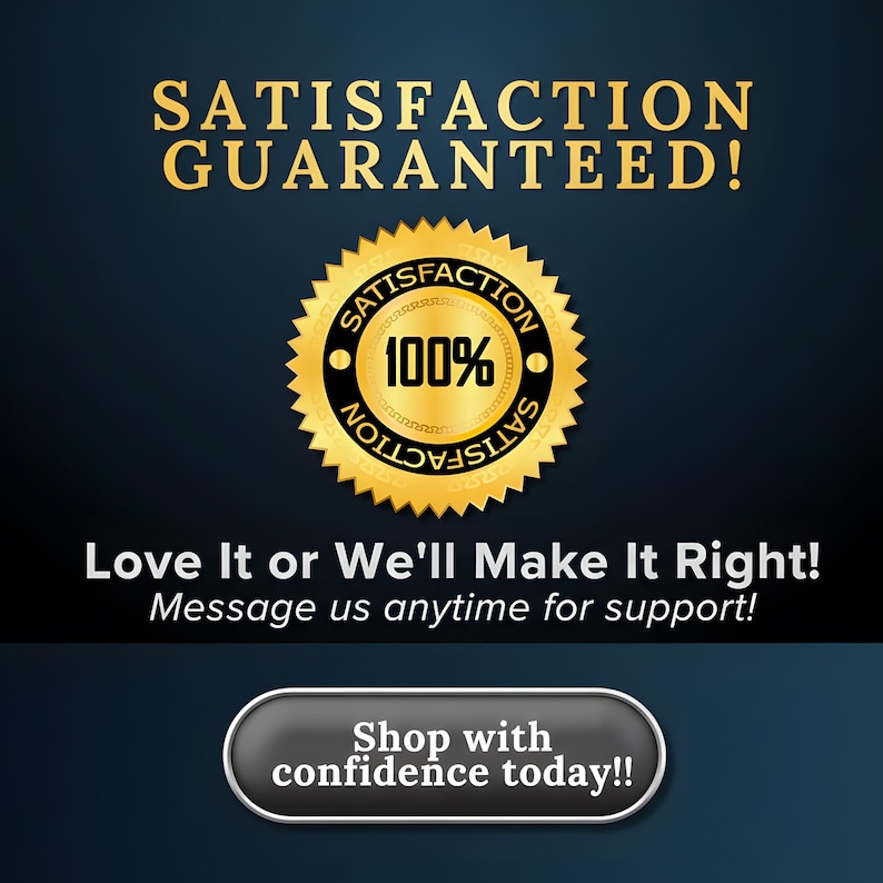 May include: A dark blue graphic featuring the gold text SATISFACTION GUARANTEED! above a gold circular seal with the text 100% SATISFACTION. Below is the text Love It or We'll Make It Right! Message us anytime for support! and a Shop with confidence today!! button.