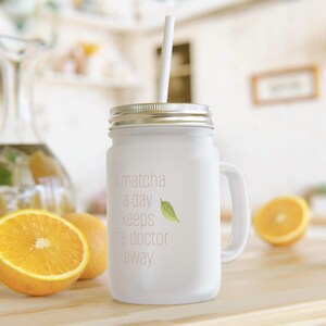 Frosted Mason Jar Mug with Straw - A Matcha A Day Keeps the Doctor Away, Drinkware, Kitchen Decor, Unique Gift, Insulated Cup