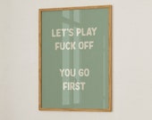 Let's Play Fuck Off You Go First Sage Green Print Funny Wall Art Sweary Rude Prints Hallway Posters Bathroom Posters Physical Print
