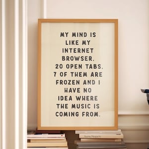 Könnte beinhalten: Ein gerahmter Druck mit weißem Hintergrund und schwarzem Text, der lautet: "Mein Verstand ist wie mein Internetbrowser. 20 geöffnete Tabs, 7 davon sind eingefroren und ich habe keine Ahnung, woher die Musik kommt."