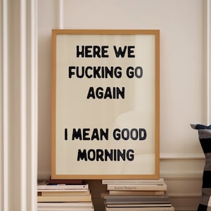 Here We Fucking Go Again I Mean Good Morning Typography Poster Bedroom Wall Art Funny Kitchen Quote  Physical Print