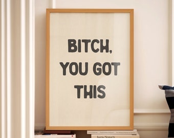 Bitch You Got This Poster Hallway Typography Wall Art Entrance Funny Quote Anxiety Motivation Inspirational Print Digital Download