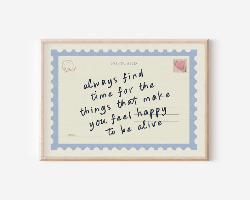 May include: A framed postcard print with a light beige background and a blue border. The text reads "always find time for the things that make you feel happy to be alive" in black handwritten font.