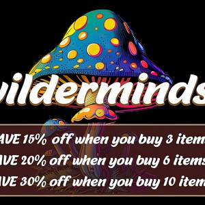 May include: A colorful psychedelic mushroom graphic with the text "wilderminds" above it. The text below the mushroom graphic reads "SAVE 15% off when you buy 3 items - SAVE 20% off when you buy 6 items - SAVE 30% off when you buy 10 items - "