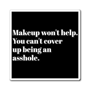Makeup Won't Help Magnet | Funny Quote Refrigerator Magnet