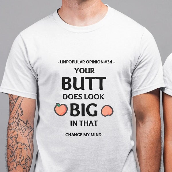 UNPOPULAR OPINION 101 Your Butt Looks Big In That Funny Men & Woman Premium Quality T-shirt Joke shirt laughs amusing gift him her f