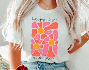 Happy to See Your Face T-Shirt, Back to School, Floral, Teacher Appreciation, Flower, Happy, Positivity