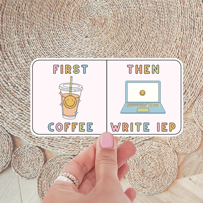 Puede incluir: Adhesivo rectangular con fondo rosa claro. El lado izquierdo dice "FIRST COFFEE" con un gr&aacute;fico de taza de caf&eacute; sonriente. El lado derecho dice "THEN WRITE IEP" con un gr&aacute;fico de port&aacute;til. Sostenido por una mano.