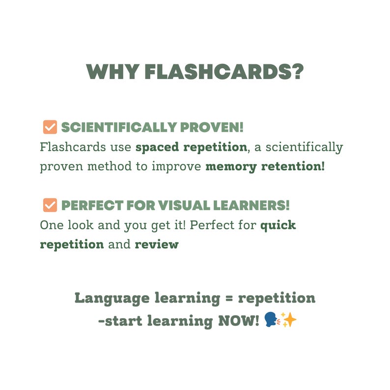 Peut inclure: Illustration verte et blanche avec une coche et le texte "WHY FLASHCARDS?" Le texte "SCIENTIFICALLY PROVEN!" est sous la coche. Le texte "Flashcards use spaced repetition, a scientifically proven method to improve memory retention!" est sous le texte "SCIENTIFICALLY PROVEN!" Le texte "PERFECT FOR VISUAL LEARNERS!" est sous le texte "Flashcards use spaced repetition, a scientifically proven method to improve memory retention!" Le texte "One look and you get it! Perfect for quick repetition and review" est sous le texte "PERFECT FOR VISUAL LEARNERS!" Le texte "Language learning = repetition -start learning NOW!" est sous le texte "One look and you get it! Perfect for quick repetition and review" avec un emoji bleu et jaune d'une personne parlant et d'une &eacute;toile.