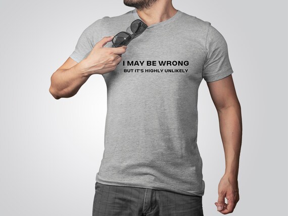 I May Be Wrong But It&#39;s Highly Unlikely Unisex T-shirt, Novelty Tee, Graphic Tee