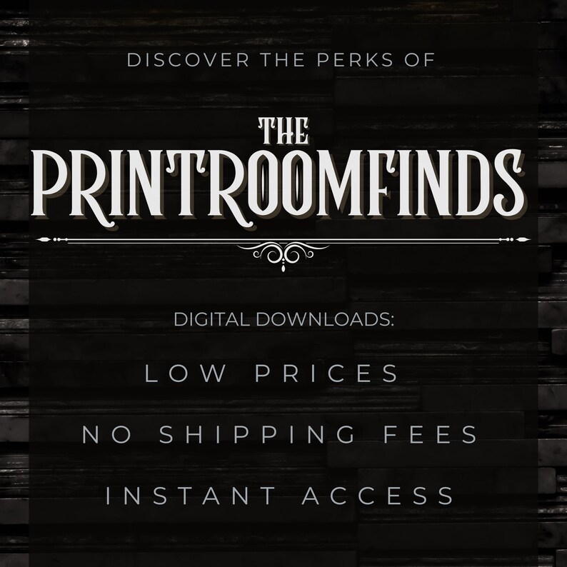May include: Black and white text on a dark wood background that reads "DISCOVER THE PERKS OF THE PRINTROOMFINDS DIGITAL DOWNLOADS: LOW PRICES NO SHIPPING FEES INSTANT ACCESS"
